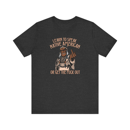 Learn To Speak Native American Or Get The Fuck Out - Men's T-Shirt