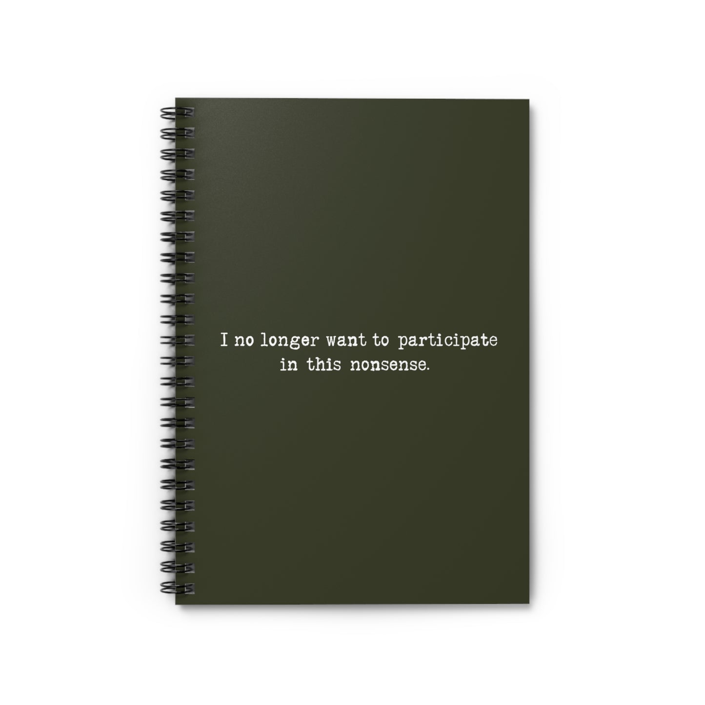 I No Longer Want To Participate In This Nonsense. - Spiral Notebook