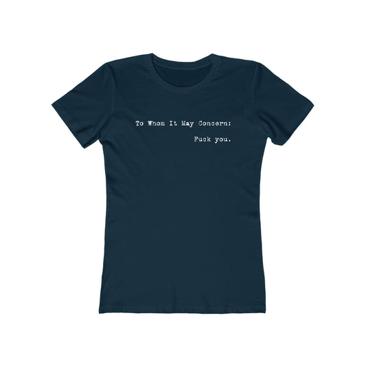 To Whom It May Concern: Fuck You. - Women’s T-Shirt