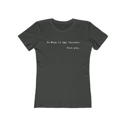 To Whom It May Concern: Fuck You. - Women’s T-Shirt