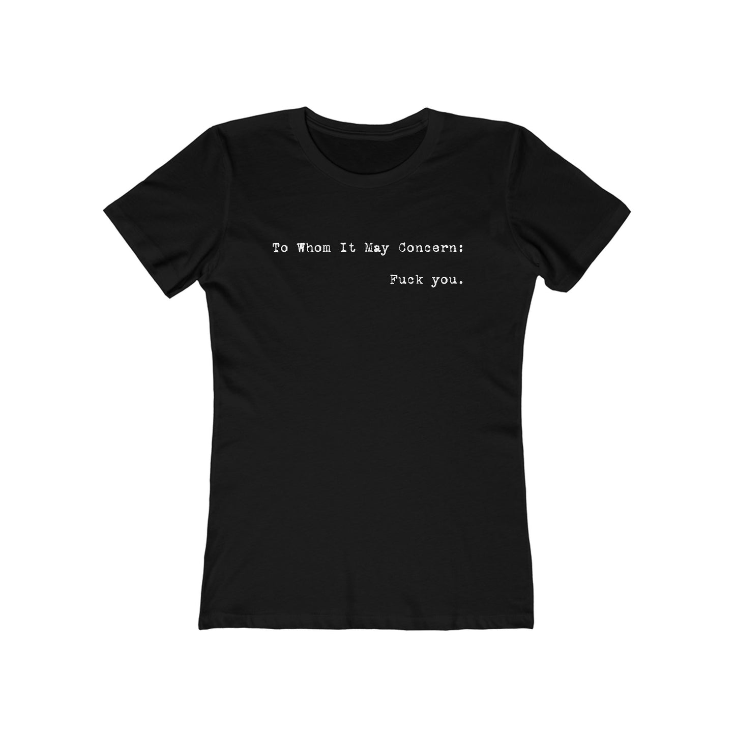 To Whom It May Concern: Fuck You. - Women’s T-Shirt