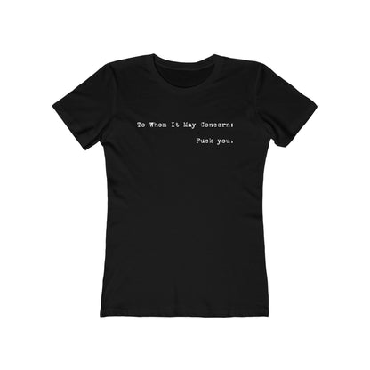 To Whom It May Concern: Fuck You. - Women’s T-Shirt