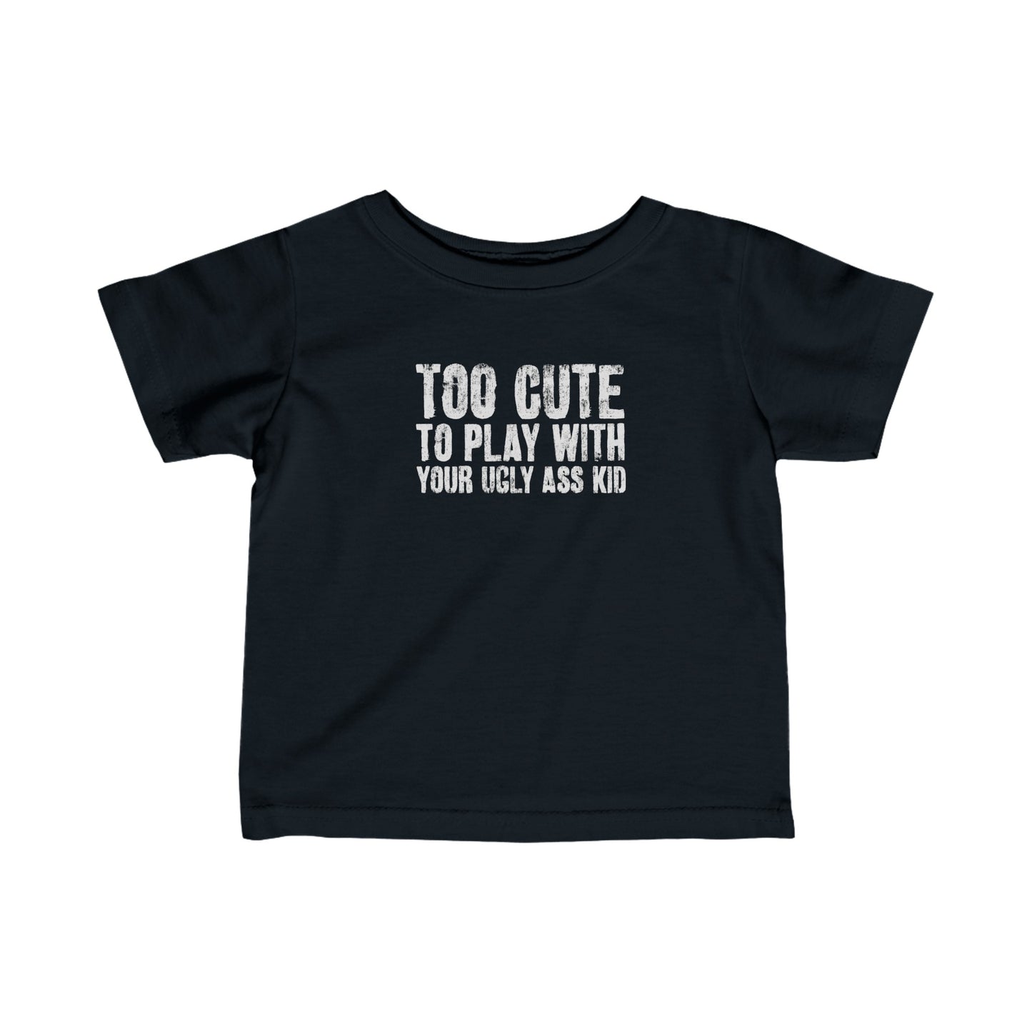 Too Cute To Play With Your Ugly Ass Kid - Baby T-Shirt