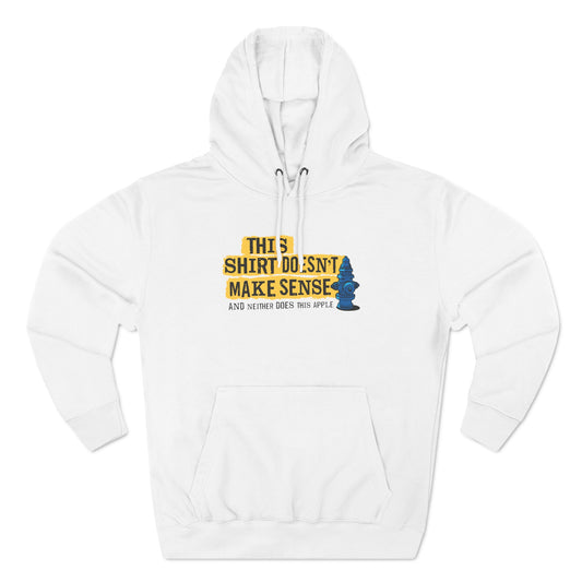 This Shirt Doesn't Make Sense And Neither Does This Apple - Hoodie