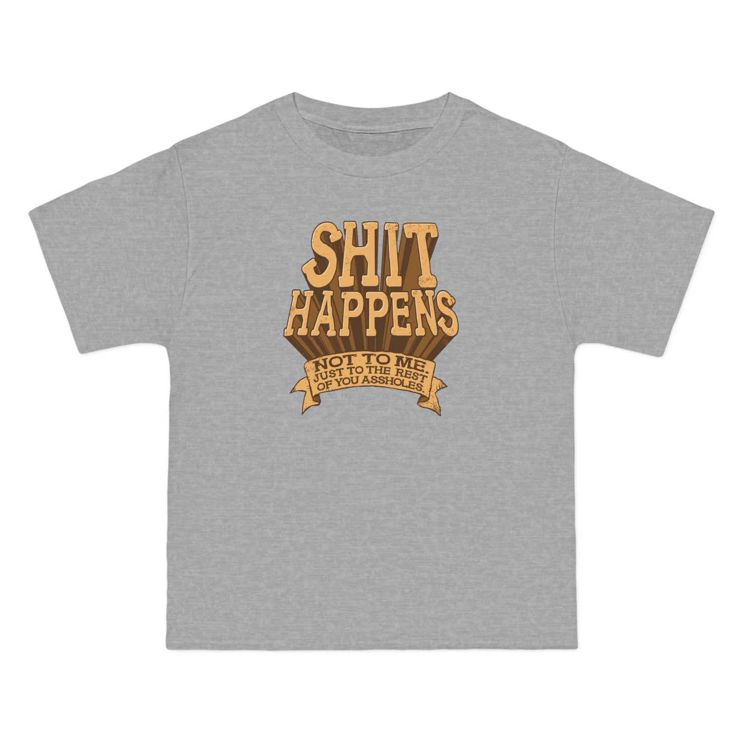 Shit Happens. Not To Me. Just To The Rest Of You Assholes. - Men's Heavyweight T-Shirt