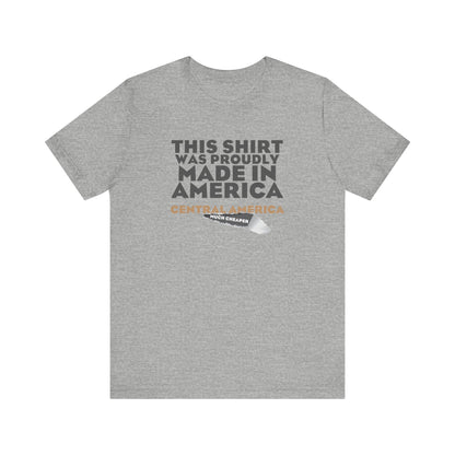 This Shirt Was Proudly Made In America - Central America (Much Cheaper) - Men's T-Shirt