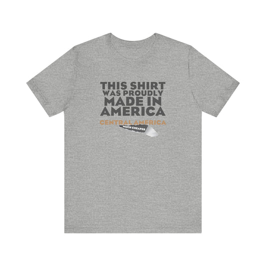 This Shirt Was Proudly Made In America - Central America (Much Cheaper) - Men's T-Shirt