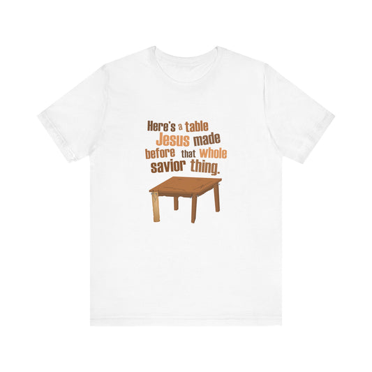 Here's A Table Jesus Made Before That Whole Savior - Men's T-Shirt