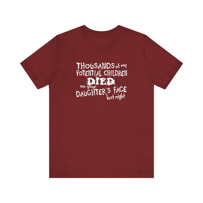 Thousands Of My Potential Children Died On Your Daughter's Face Last Night - Men's T-Shirt