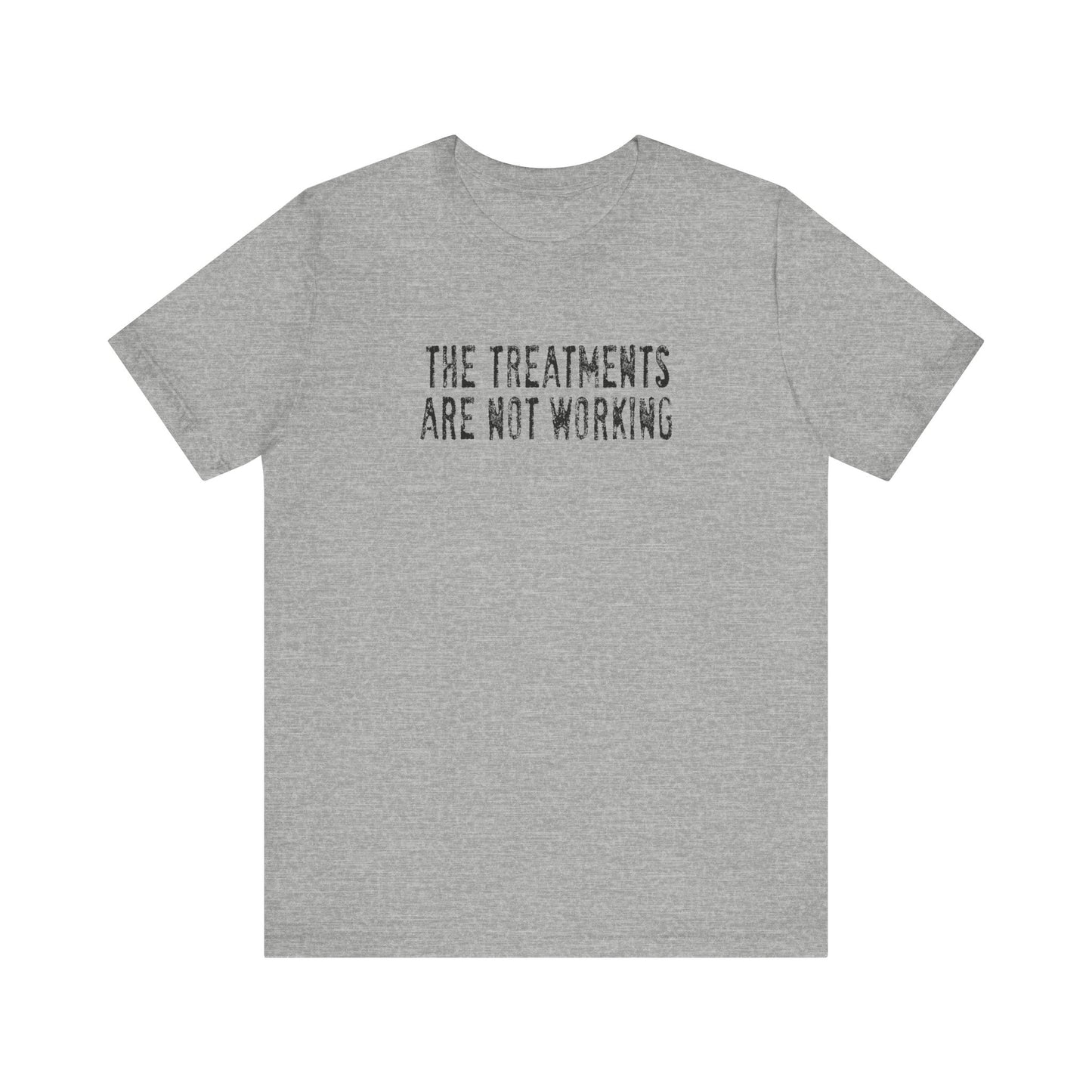 The Treatments Are Not Working - Men's T-Shirt