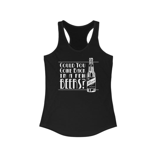 Could You Come Back In A Few Beers? - Women’s Racerback Tank