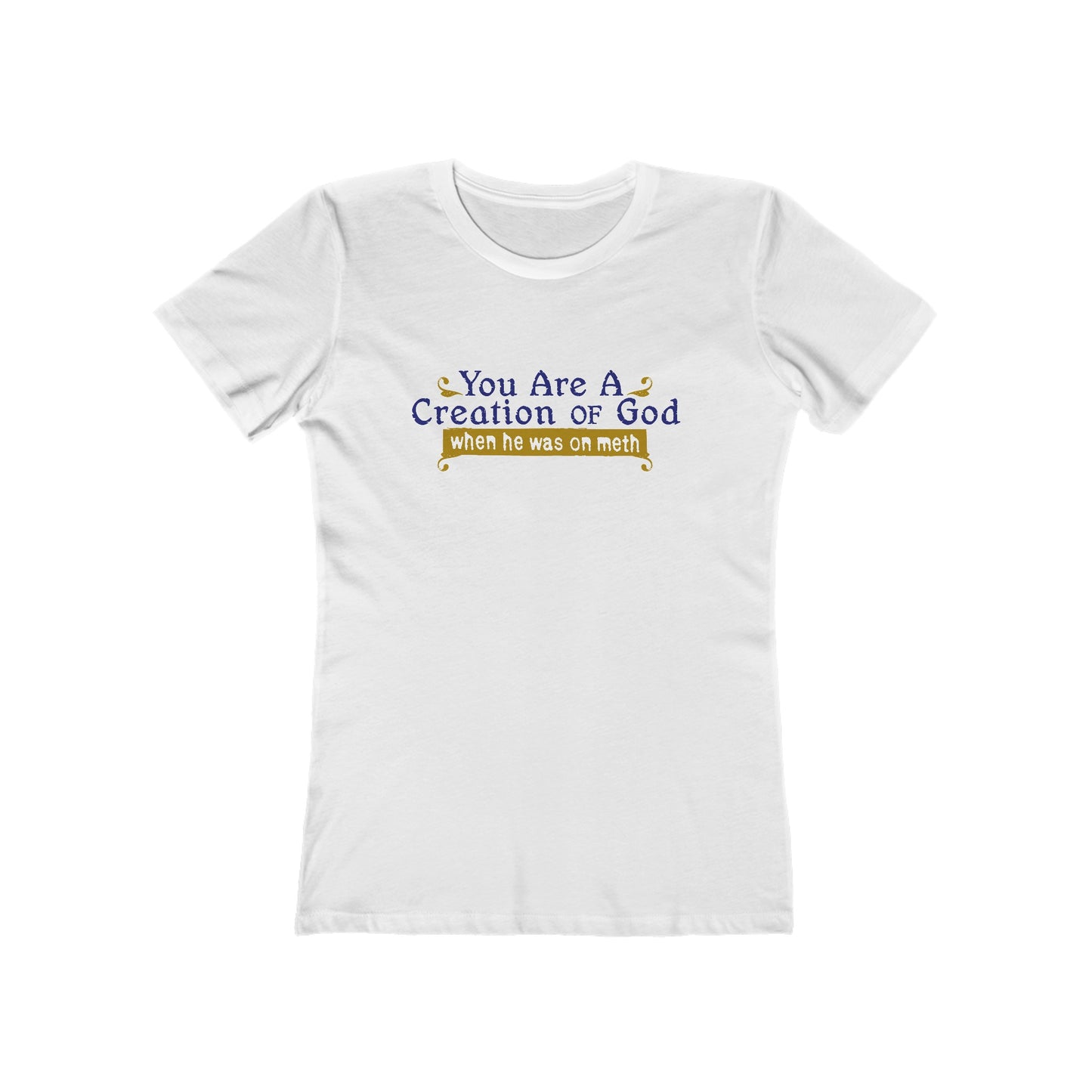 You Are A Creation Of God - When He Was On Meth - Women’s T-Shirt