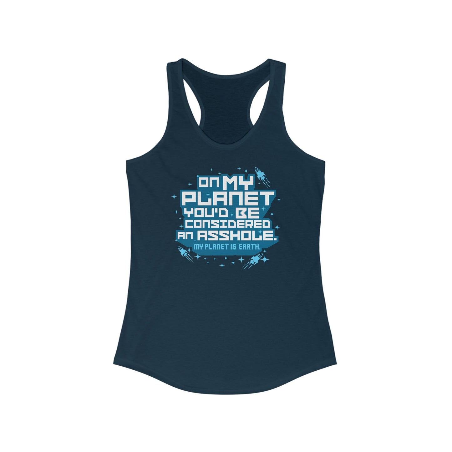 On My Planet You'd Be Considered An Asshole. (My Planet Is Earth) - Women’s Racerback Tank