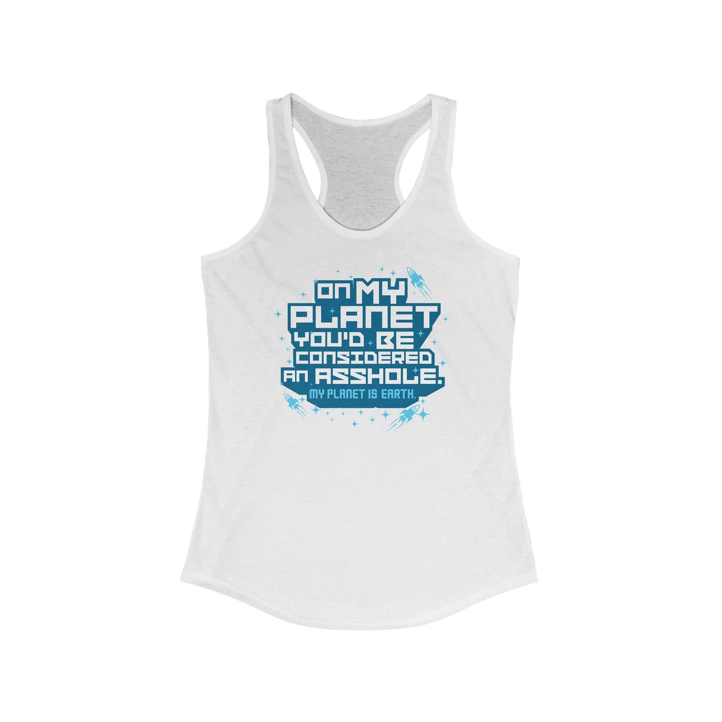 On My Planet You'd Be Considered An Asshole. (My Planet Is Earth) - Women’s Racerback Tank