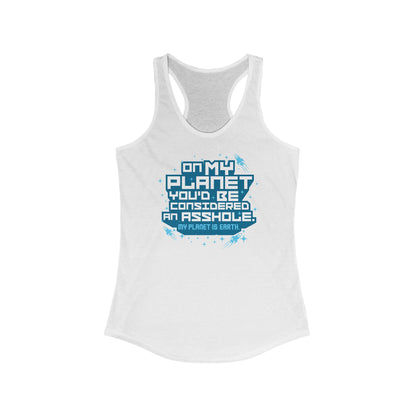 On My Planet You'd Be Considered An Asshole. (My Planet Is Earth) - Women’s Racerback Tank