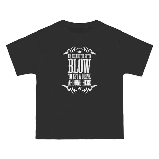 I'm The One You Gotta Blow To Get A Drink Around Here - Men's Heavyweight T-Shirt