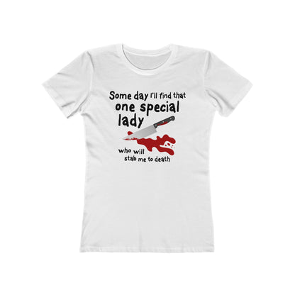 Some Day I'll Find That One Special Lady Who Will Stab Me To Death  - Women’s T-Shirt