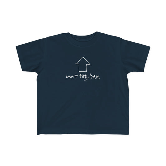 Insert Titty Here - Toddler T-Shirt