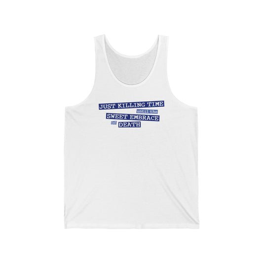 Just Killing Time Until The Sweet Embrace Of Death - Unisex Tank