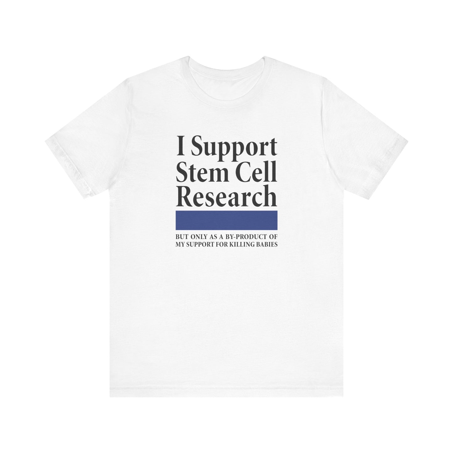 I Support Stem Cell Research But Only As A Byproduct Of My Support For Killing Babies - Men's T-Shirt