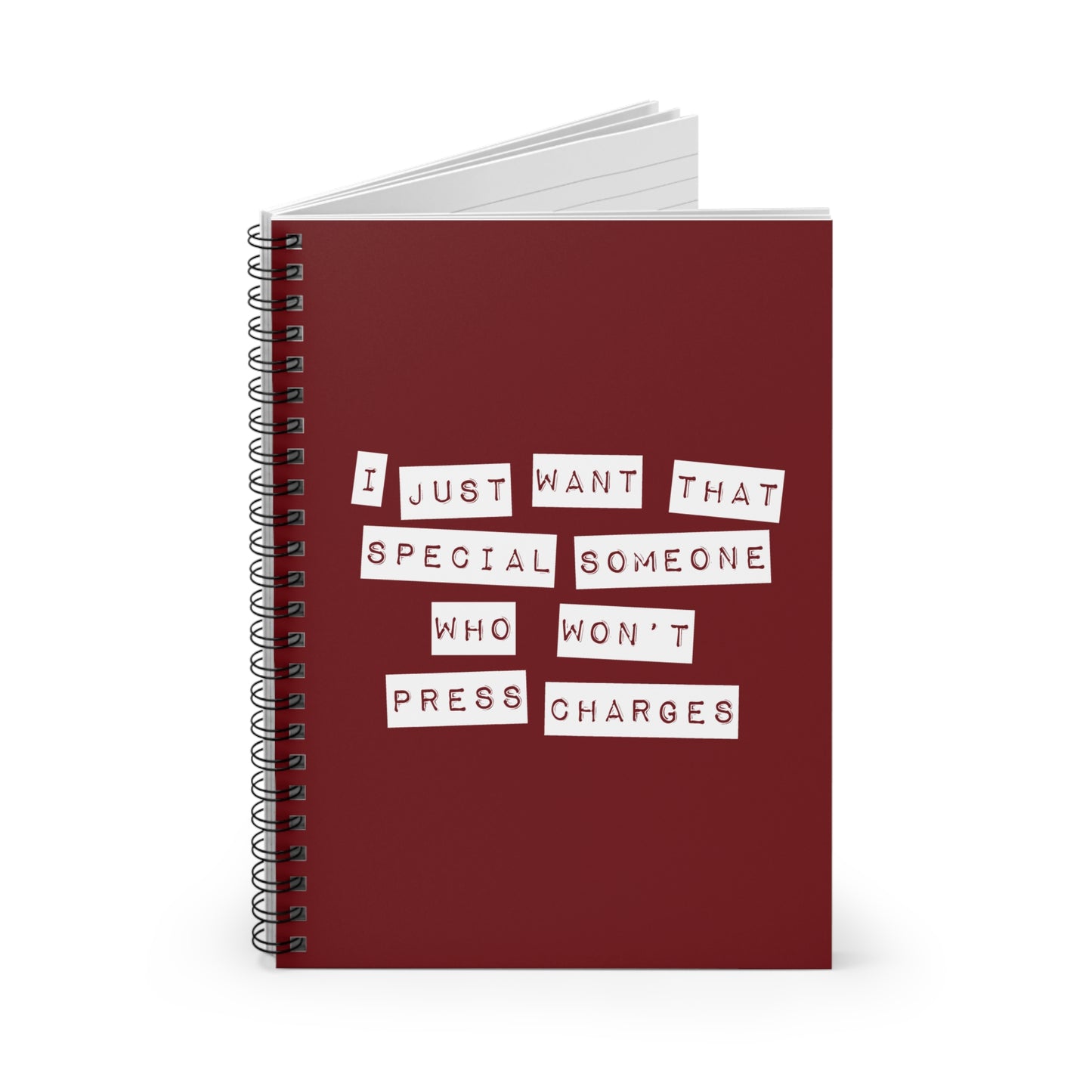 I Just Want That Special Someone Who Won't Press Charges - Spiral Notebook