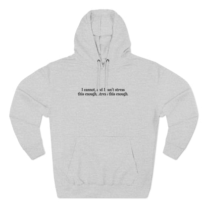 I Cannot And I Can't Stress This Enough - Hoodie