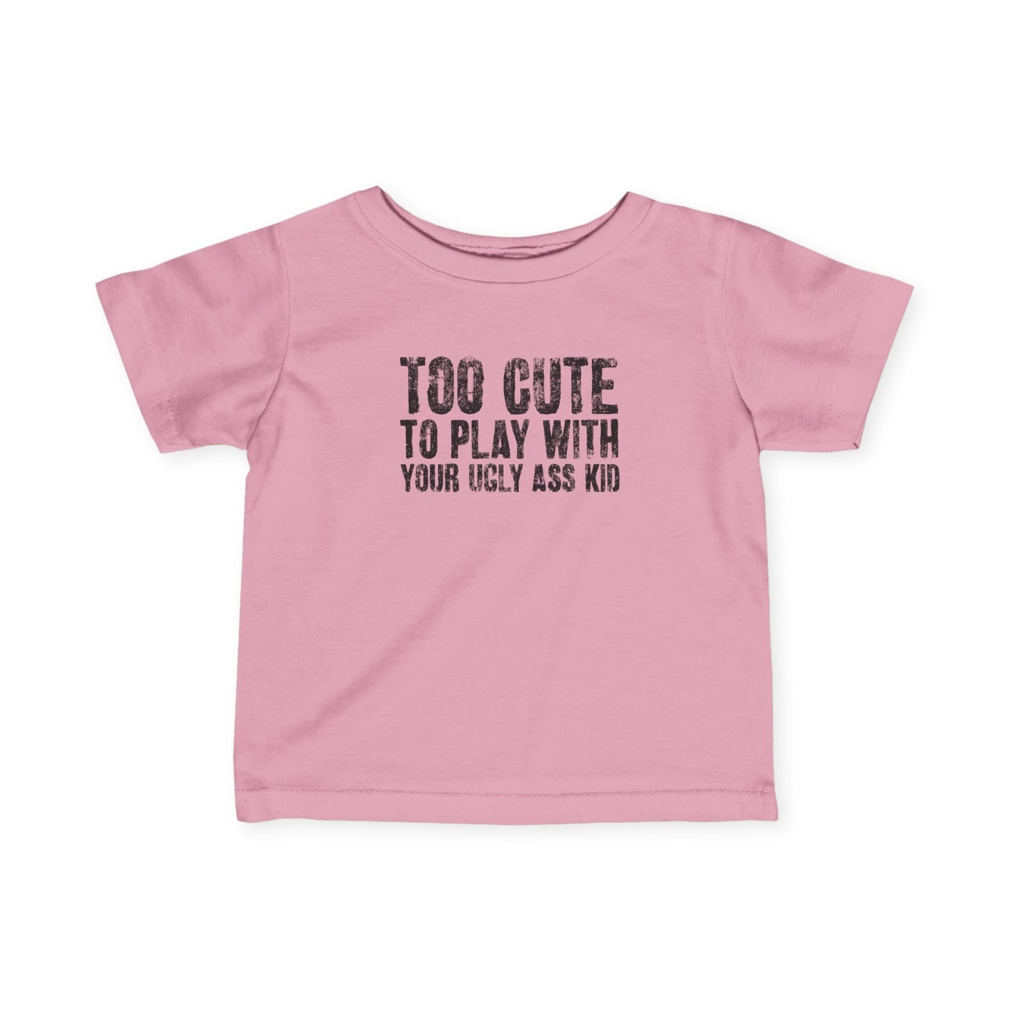 Too Cute To Play With Your Ugly Ass Kid - Baby T-Shirt