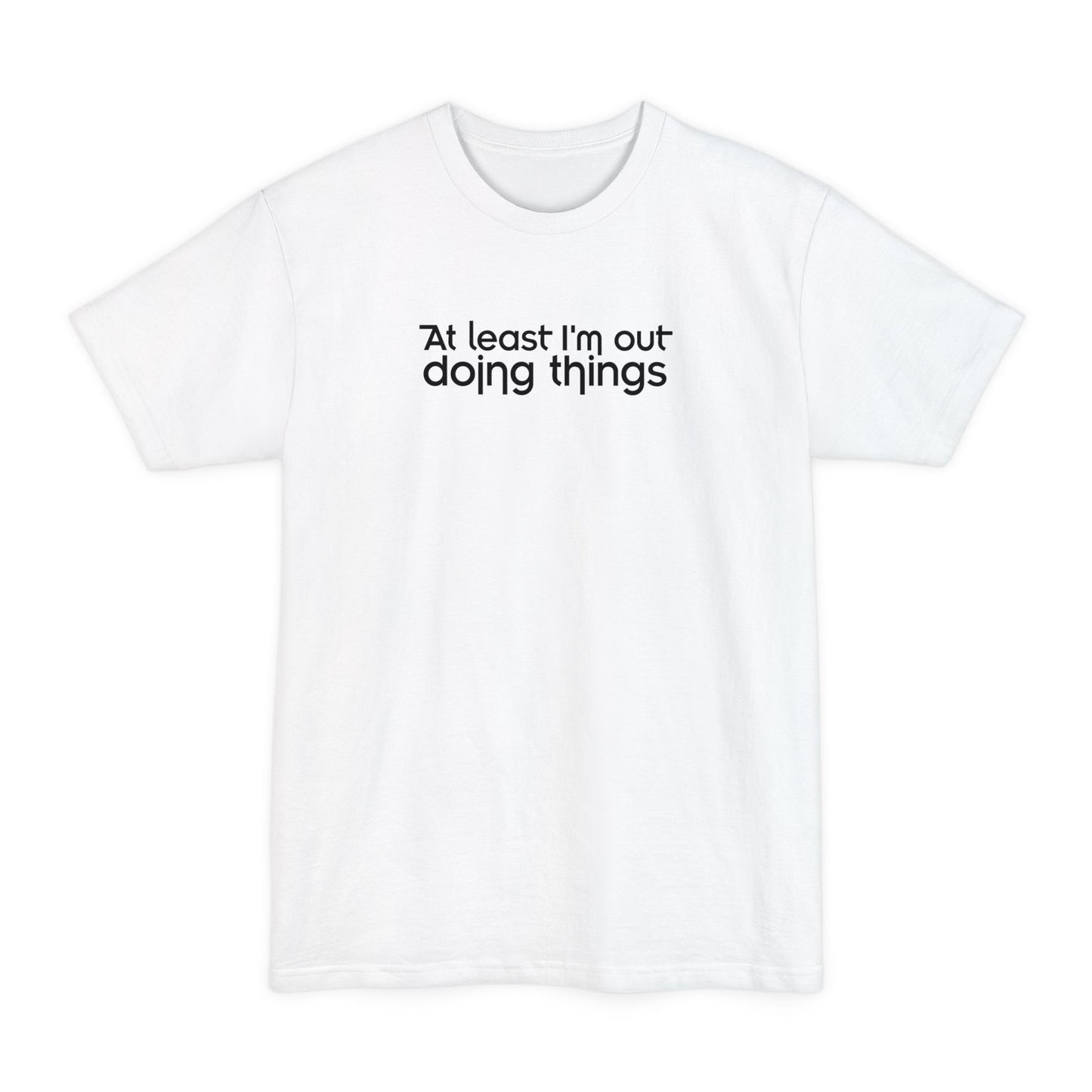 At Least I'm Out Doing Things - Men's Tall T-Shirt