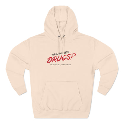 Who Needs Drugs?  No Seriously I Have Drugs - Hoodie