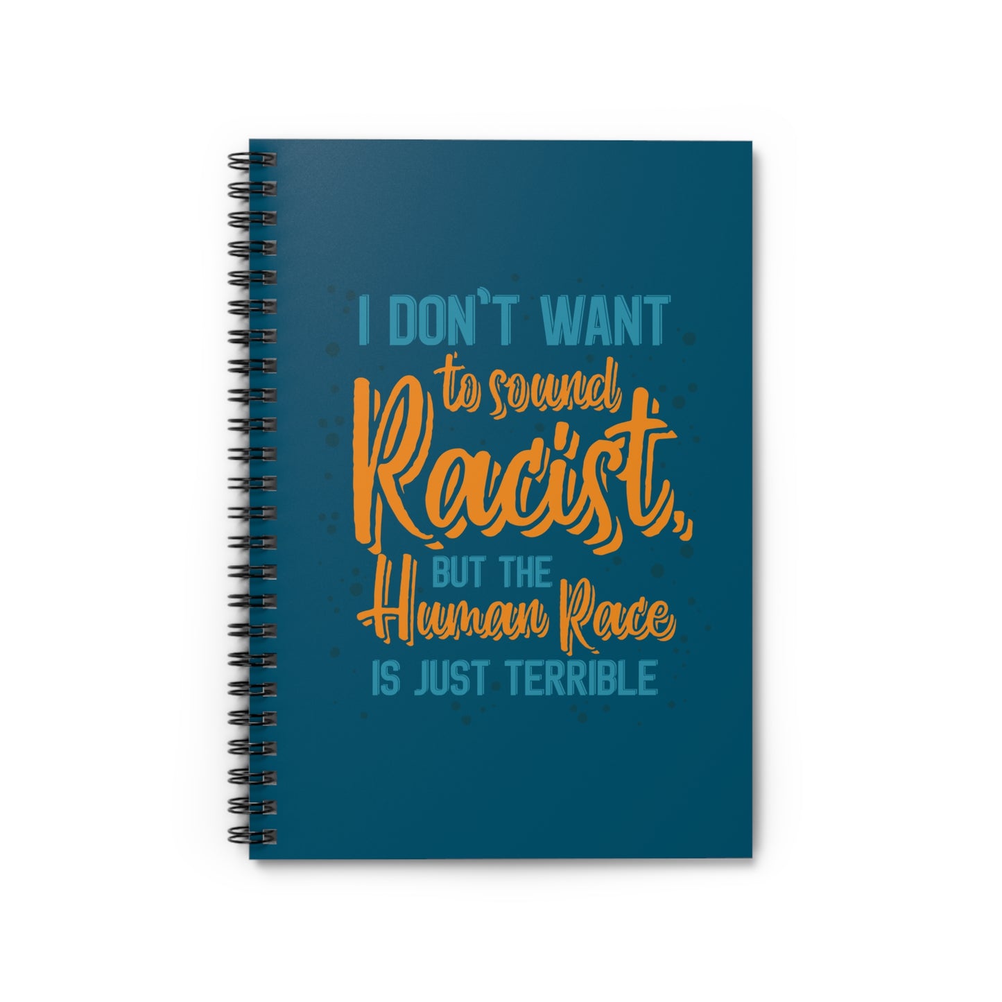 I Don't Want To Sound Racist - Spiral Notebook