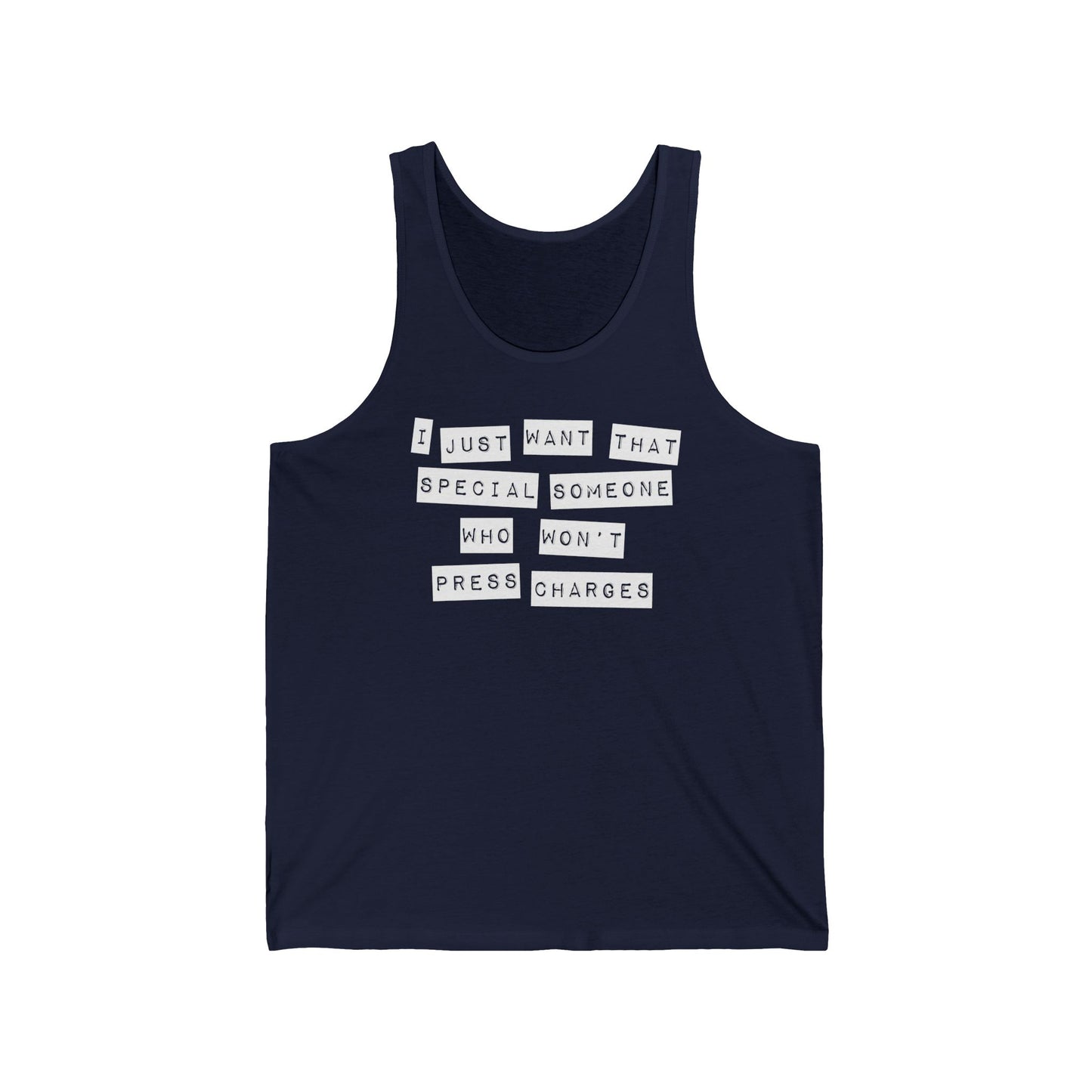 I Just Want That Special Someone Who Won't Press Charges - Unisex Tank