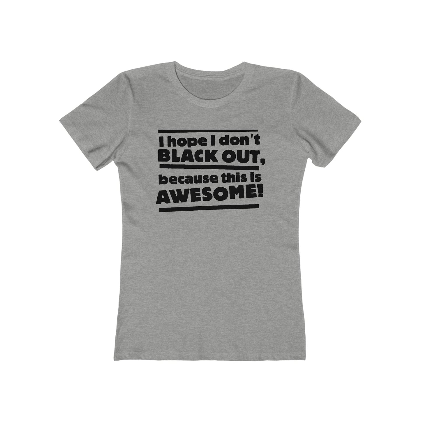 I Hope I Don't Black Out Because This Is Awesome! - Women’s T-Shirt