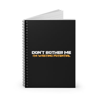 Don't Bother Me - I'm Wasting Potential - Spiral Notebook