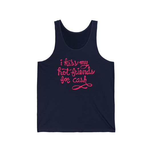 I Kiss My Hot Friends For Cash - Unisex Tank