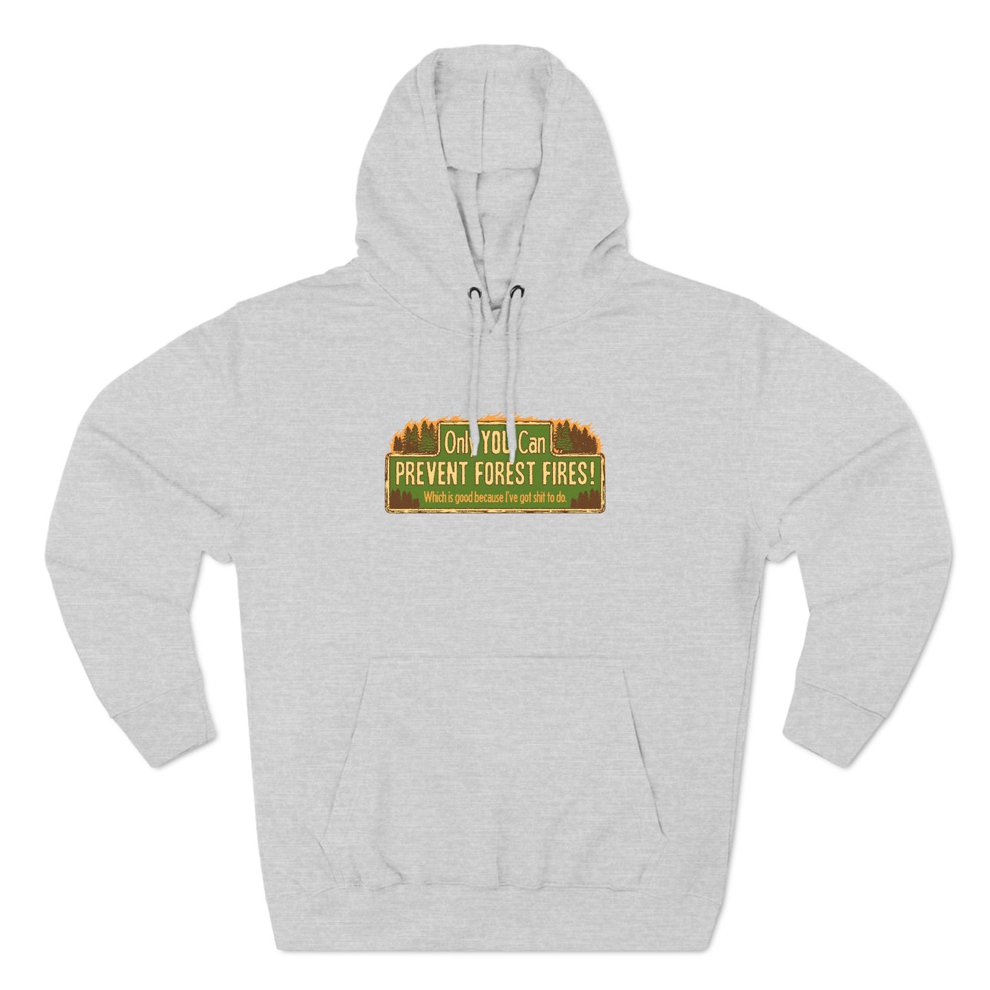 Only You Can Prevent Forest Fires! - Which Is Good Because I've Got Shit To Do - Hoodie