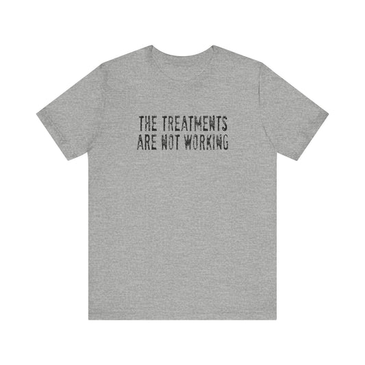 The Treatments Are Not Working - Men's T-Shirt