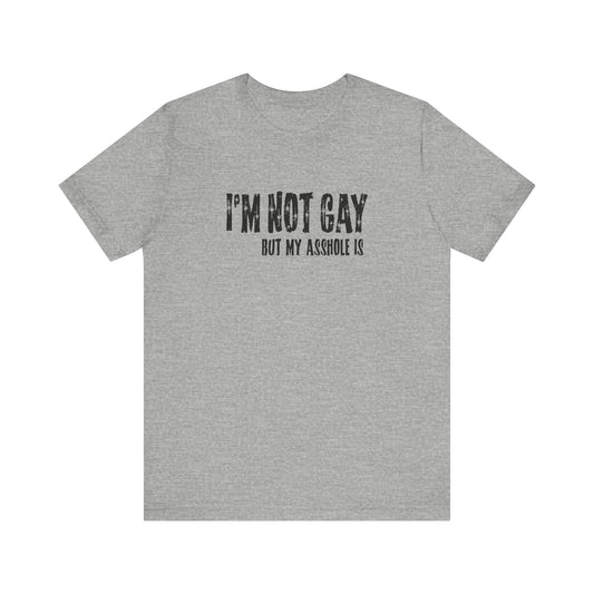 I'm Not Gay But My Asshole Is - Men's T-Shirt