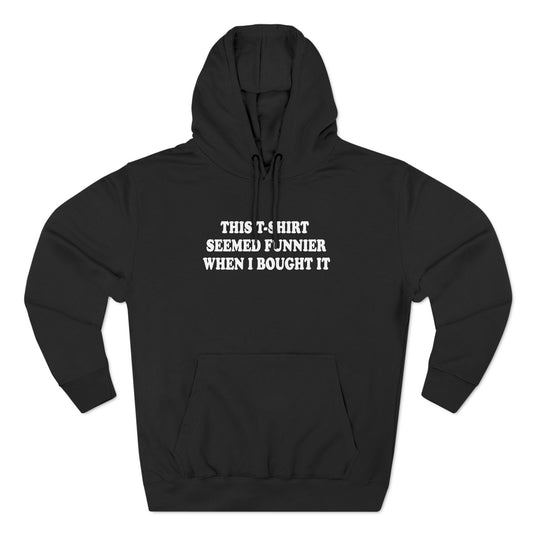 This T-Shirt Seemed Funnier When I Bought It - Hoodie