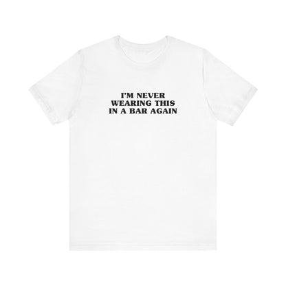 I'm Never Wearing This In A Bar Again - Men's T-Shirt