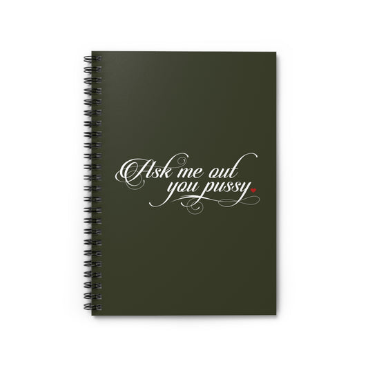 Ask Me Out You Pussy - Spiral Notebook