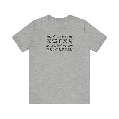 Once You Go Asian You Never Go Caucasian - Men's T-Shirt