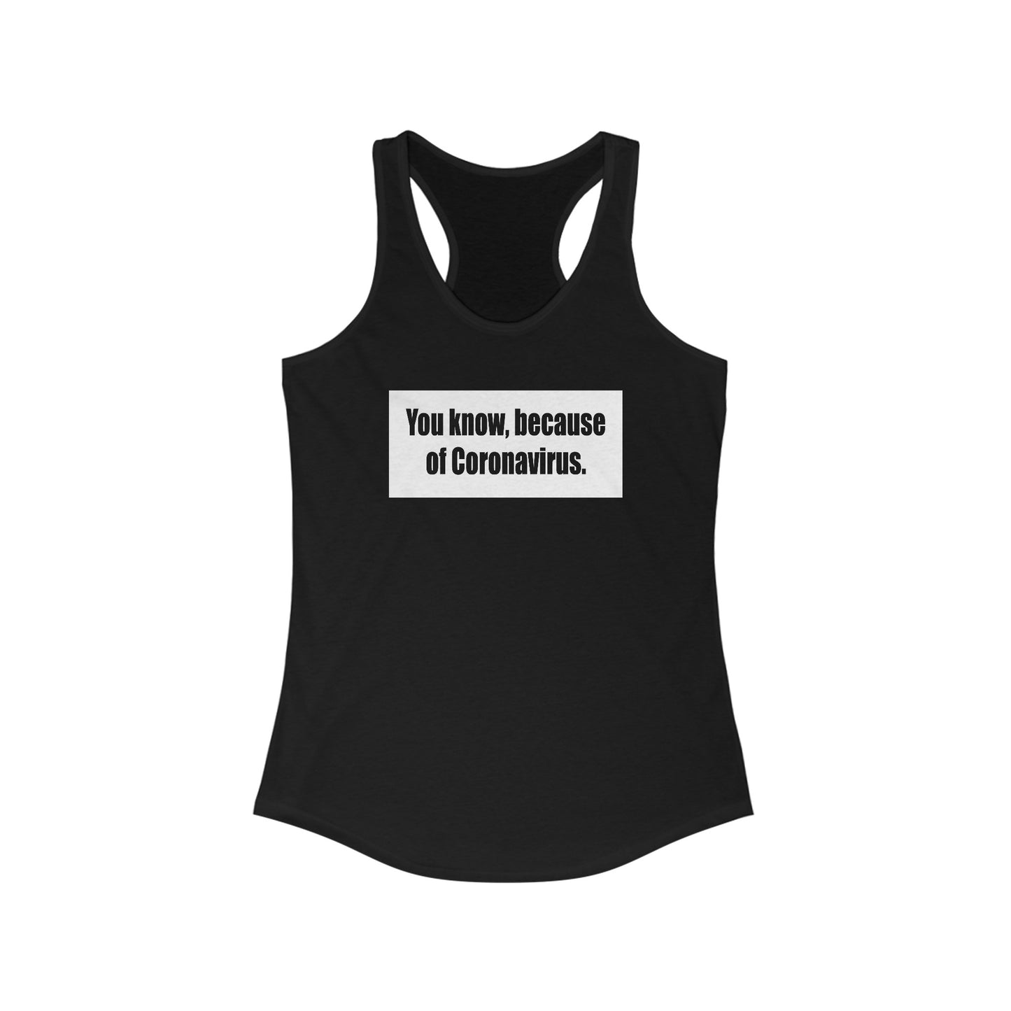 You Know Because Of Coronavirus - Women's Racerback Tank