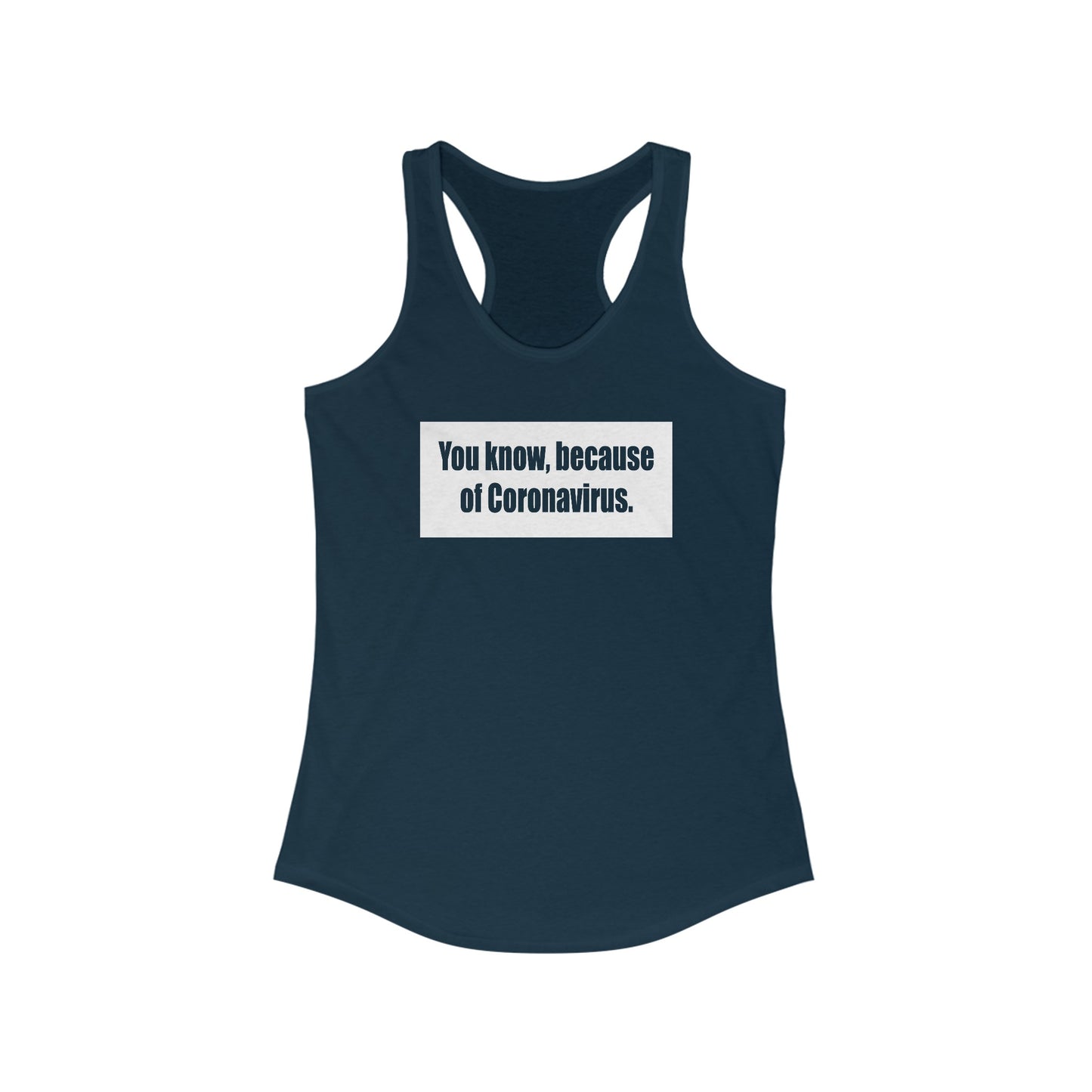 You Know Because Of Coronavirus - Women's Racerback Tank