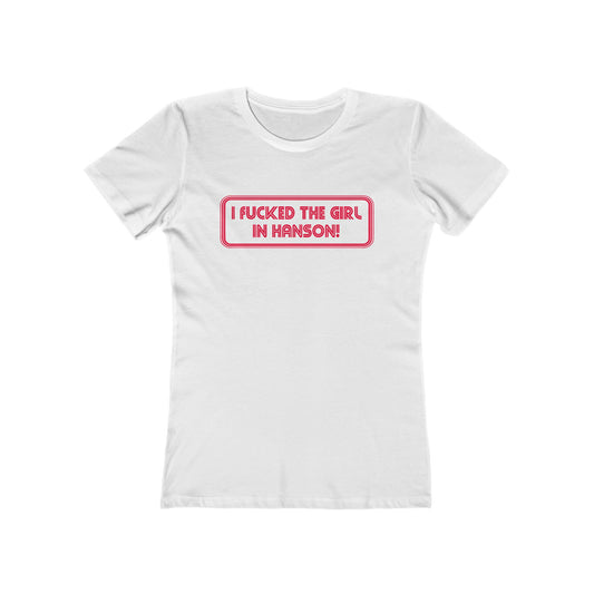 I Fucked The Girl In Hanson - Women’s T-Shirt