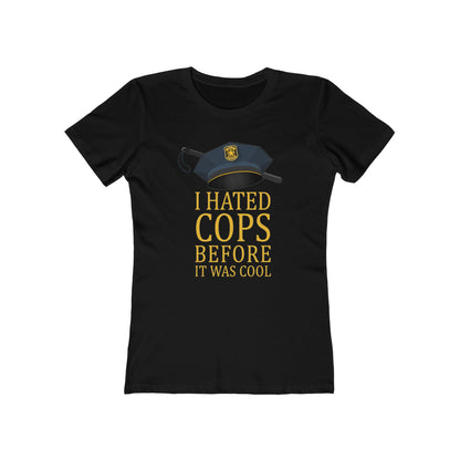 I Hated Cops Before It Was Cool - Women’s T-Shirt