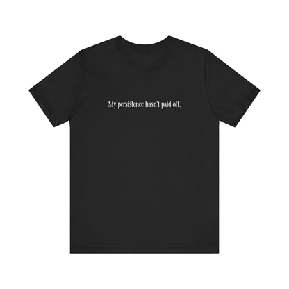 My Persistence Hasn't Paid Off - Men's T-Shirt