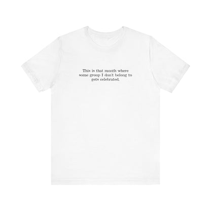 This Is That Month Where Some Group I Don't Belong To Gets Celebrated. - Men's T-Shirt