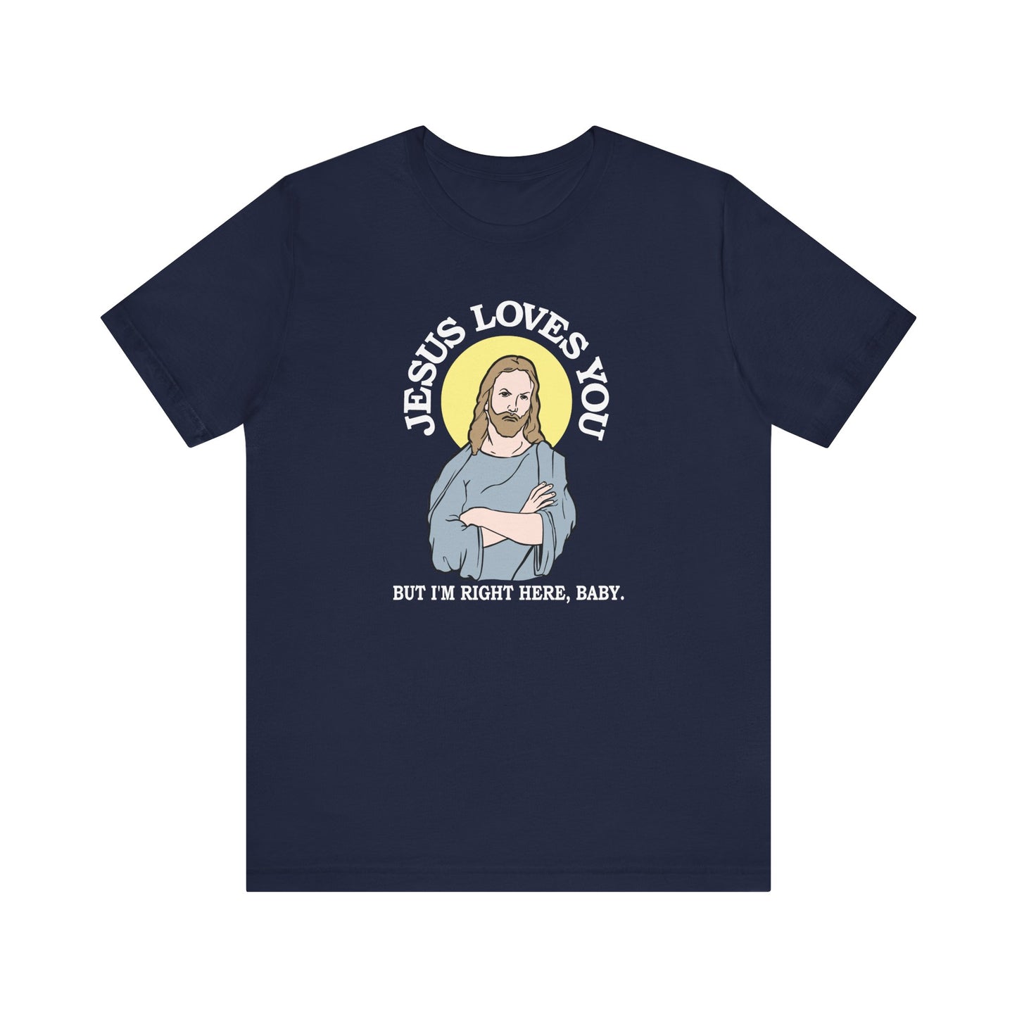 Jesus Loves You But I'm Right Here Baby. - Men's T-Shirt