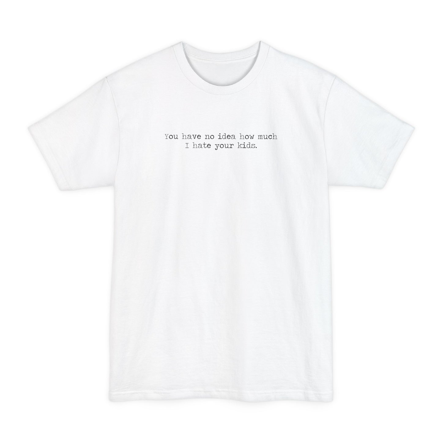 You Have No Idea How Much I Hate Your Kids - Men's Tall T-Shirt