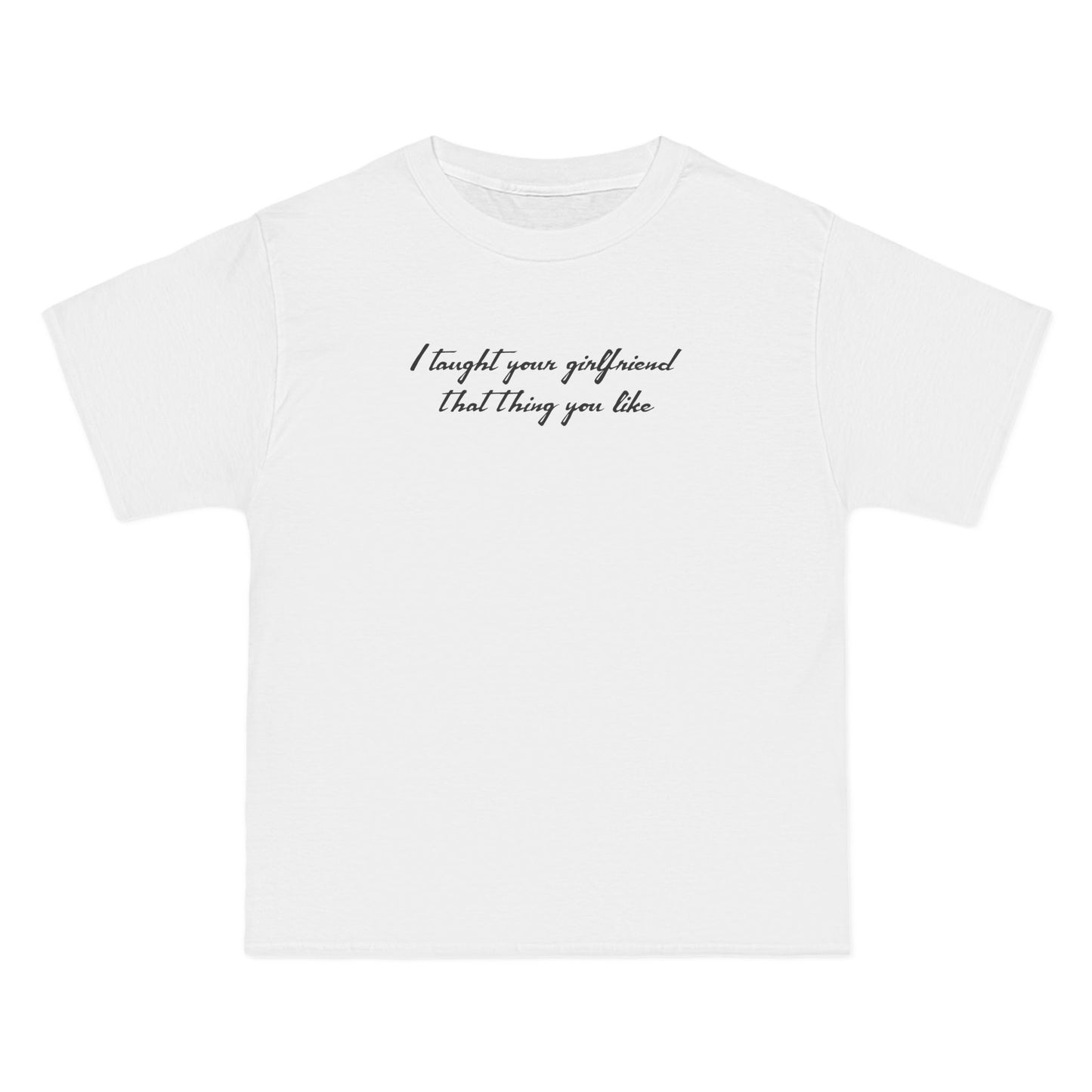 I Taught Your Girlfriend That Thing You Like - Men's Heavyweight T-Shirt